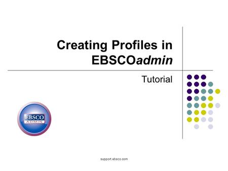Support.ebsco.com Creating Profiles in EBSCOadmin Tutorial.