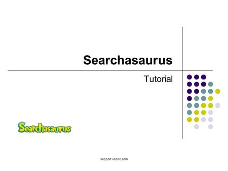 Support.ebsco.com Searchasaurus Tutorial. Welcome to EBSCOs tutorial on Searchasaurus, EBSCOs full text database for elementary school research and reading.