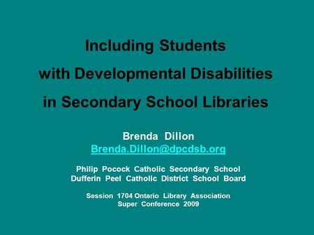 Including Students with Developmental Disabilities in Secondary School Libraries Brenda Dillon Philip Pocock Catholic Secondary.