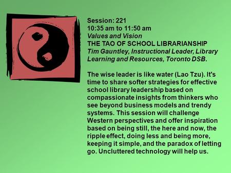 Session: 221 10:35 am to 11:50 am Values and Vision THE TAO OF SCHOOL LIBRARIANSHIP Tim Gauntley, Instructional Leader, Library Learning and Resources,