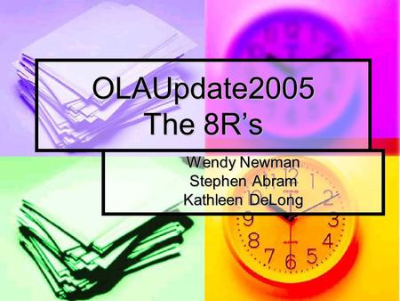 OLAUpdate2005 The 8Rs Wendy Newman Stephen Abram Kathleen DeLong.