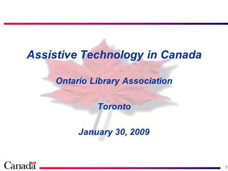 1 Assistive Technology in Canada Ontario Library Association Toronto January 30, 2009.
