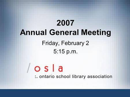 2007 Annual General Meeting Friday, February 2 5:15 p.m.