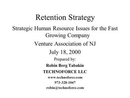 Retention Strategy Strategic Human Resource Issues for the Fast Growing Company Venture Association of NJ July 18, 2000 Prepared by: Robin Berg Tabakin.