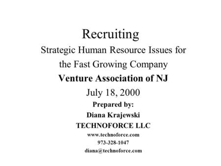 Recruiting Strategic Human Resource Issues for the Fast Growing Company Venture Association of NJ July 18, 2000 Prepared by: Diana Krajewski TECHNOFORCE.