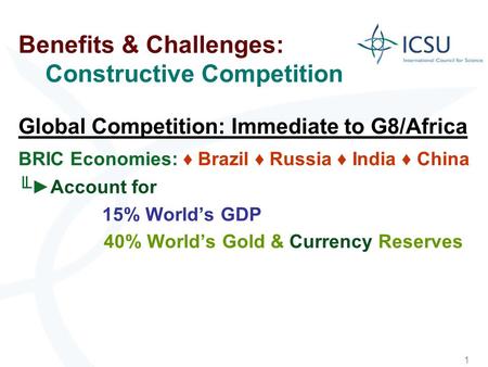 1 Benefits & Challenges: Constructive Competition Global Competition: Immediate to G8/Africa BRIC Economies: Brazil Russia India China Account for 15%