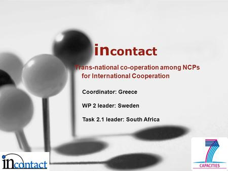 In contact Trans-national co-operation among NCPs for International Cooperation Coordinator: Greece WP 2 leader: Sweden Task 2.1 leader: South Africa.