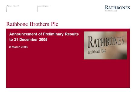 Www.rathbones.comRathbone Brothers Plc Announcement of Preliminary Results to 31 December 2005 8 March 2006.