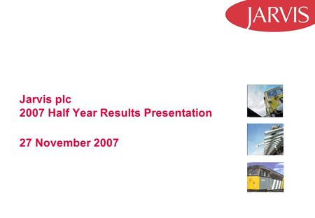 Jarvis plc 2007 Half Year Results Presentation 27 November 2007.