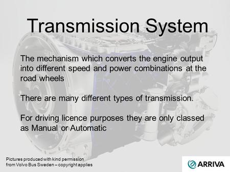 Transmission System The mechanism which converts the engine output into different speed and power combinations at the road wheels There are many different.