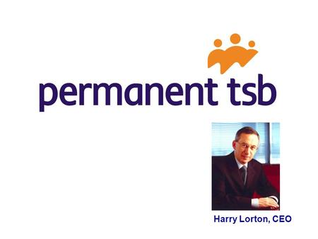 Harry Lorton, CEO. zComplementarity of TSB & Irish Permanent zDistribution reach & product breadth zExclusively Ireland & retail focus zOpportunity to.