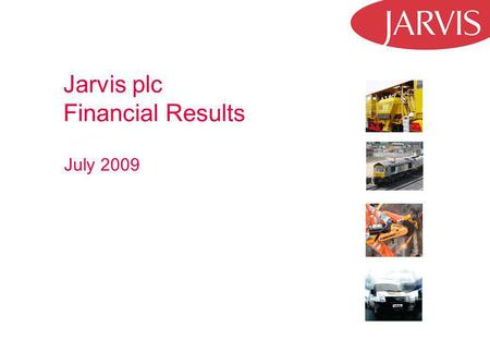 Jarvis plc Financial Results July 2009. 2 Strategic Highlights Richard Entwistle to retire at September AGM succeeded by Stuart Laird currently Chief.
