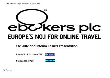 1 Q2 2002 and Interim Results Presentation London Stock Exchange: EBR Nasdaq: EBKR (ADR) FINAL UK GAAP Analyst Presentation 11 August, 2002.