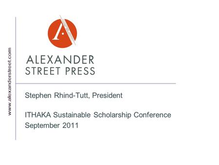 Stephen Rhind-Tutt, President ITHAKA Sustainable Scholarship Conference September 2011.