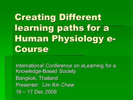 Creating Different learning paths for a Human Physiology e- Course International Conference on eLearning for a Knowledge-Based Society Bangkok, Thailand.