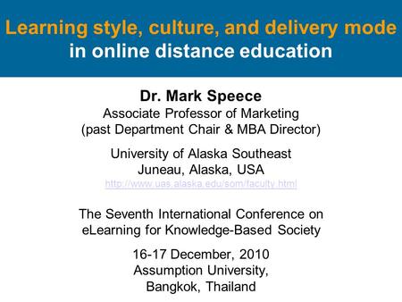 Learning style, culture, and delivery mode in online distance education Dr. Mark Speece Associate Professor of Marketing (past Department Chair & MBA Director)