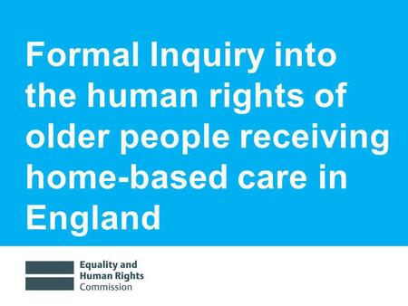 Formal Inquiry into the human rights of older people receiving home-based care in England.