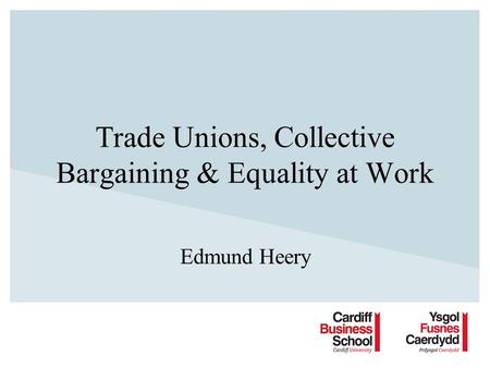 Trade Unions, Collective Bargaining & Equality at Work Edmund Heery.