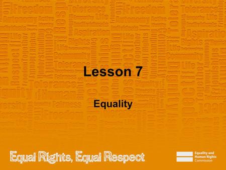 Lesson 7 Equality. Note to teacher These slides provide all the information you need to deliver the lesson. However, you may choose to edit them and remove.