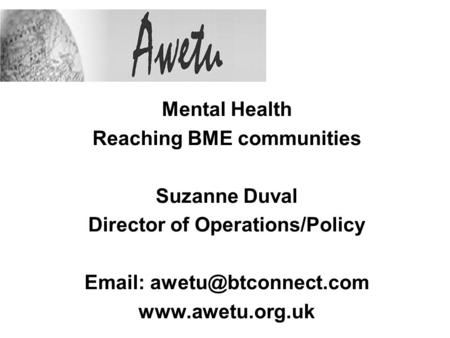 Mental Health Reaching BME communities Suzanne Duval Director of Operations/Policy