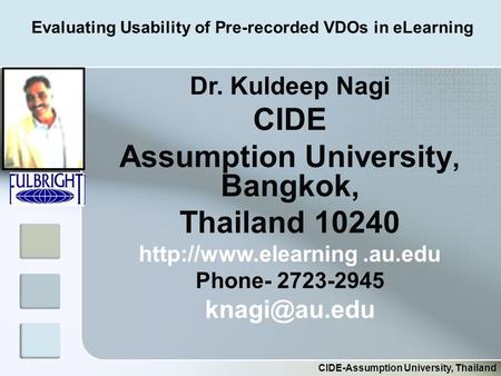 Evaluating Usability of Pre-recorded VDOs in eLearning CIDE-Assumption University, Thailand Dr. Kuldeep Nagi CIDE Assumption University, Bangkok, Thailand.