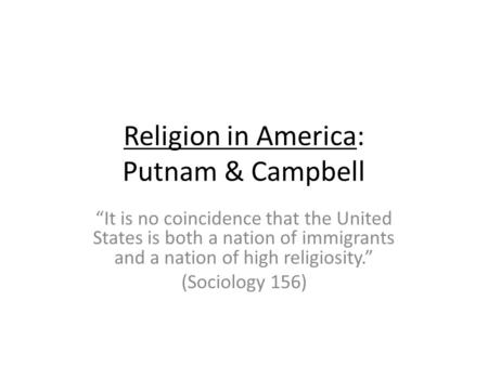 Religion in America: Putnam & Campbell It is no coincidence that the United States is both a nation of immigrants and a nation of high religiosity. (Sociology.