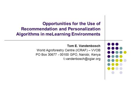 Opportunities for the Use of Recommendation and Personalization Algorithms in meLearning Environments Tom E. Vandenbosch World Agroforestry Centre (ICRAF)
