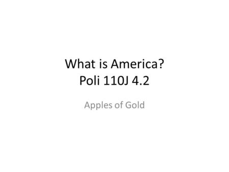 What is America? Poli 110J 4.2 Apples of Gold. Main Themes of Lincolns Speech US a single people The nation is specially obligated by Providence to seek.