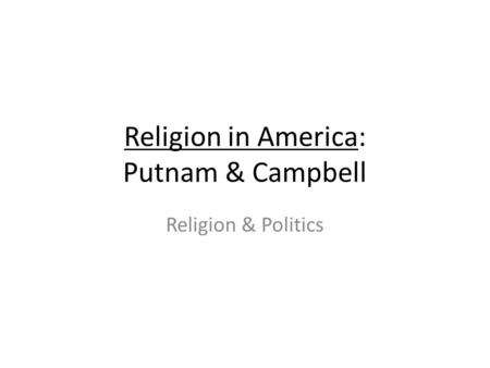 Religion in America: Putnam & Campbell Religion & Politics.