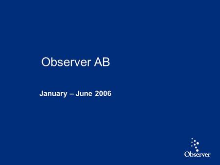 1 January – June 2006 Observer AB. 2 Highlights Q2 2006 Revenue up 11 % and EBIT* up 41 % Strong growth in value added, analyzed information Growth in.