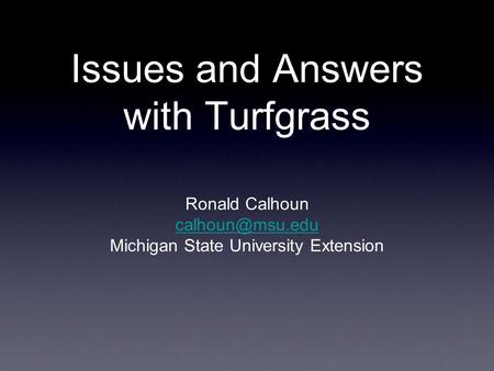 Issues and Answers with Turfgrass Ronald Calhoun  Michigan State University Extension.