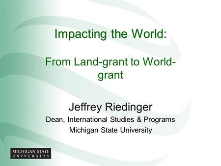Impacting the World: From Land-grant to World-grant Jeffrey Riedinger