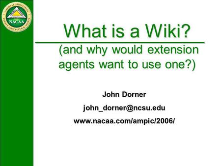 What is a Wiki? (and why would extension agents want to use one?) John Dorner