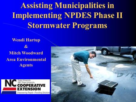 Assisting Municipalities in Implementing NPDES Phase II Stormwater Programs Wendi Hartup & Mitch Woodward Area Environmental Agents.