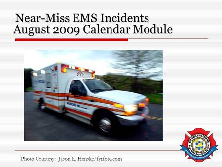 August 2009 Calendar Module Near-Miss EMS Incidents Photo Courtesy: Jason R. Henske/fyrfoto.com.