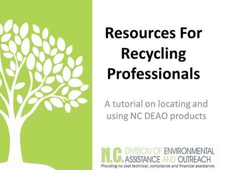 Resources For Recycling Professionals A tutorial on locating and using NC DEAO products.