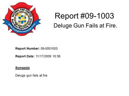 Report #09-1003 Deluge Gun Fails at Fire. Report Number: 09-0001003 Report Date: 11/17/2009 10:36 Synopsis Deluge gun fails at fire.