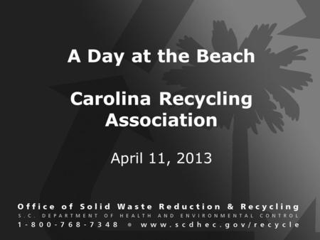 A Day at the Beach Carolina Recycling Association April 11, 2013.