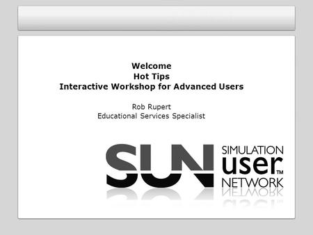 Welcome Hot Tips Interactive Workshop for Advanced Users Rob Rupert Educational Services Specialist.