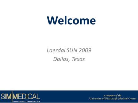 Welcome Laerdal SUN 2009 Dallas, Texas. Brief Introduction Susan Lucot, MSN, RN – Nurse Educator, SimMedical Laura Mosesso – Project Manager, SimMedical.
