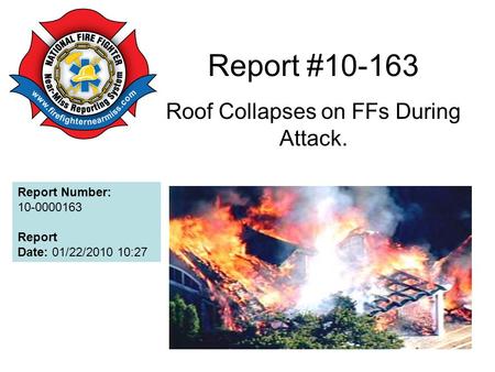 Report #10-163 Roof Collapses on FFs During Attack. Report Number: 10-0000163 Report Date: 01/22/2010 10:27.