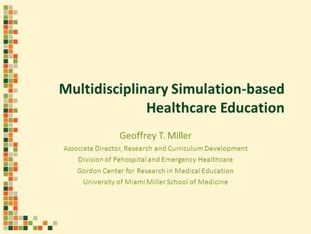Multidisciplinary Simulation-based Healthcare Education Geoffrey T. Miller Associate Director, Research and Curriculum Development Division of Pehospital.