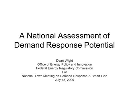 A National Assessment of Demand Response Potential Dean Wight Office of Energy Policy and Innovation Federal Energy Regulatory Commission For National.