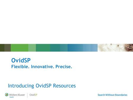 OvidSP Flexible. Innovative. Precise. Introducing OvidSP Resources.