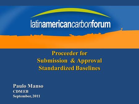 Paulo Manso CDM EB September, 2011 Proceeder for Submission & Approval Standardized Baselines.