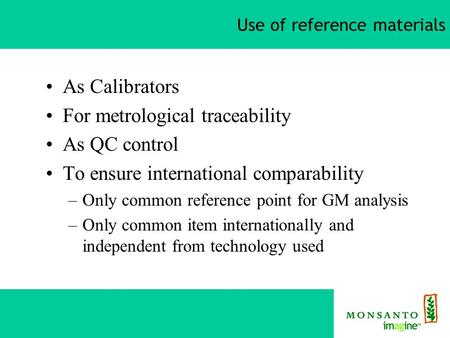 Use of reference materials As Calibrators For metrological traceability As QC control To ensure international comparability –Only common reference point.