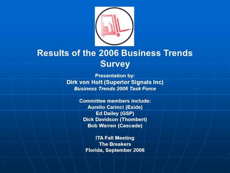 Results of the 2006 Business Trends Survey Presentation by: Dirk von Holt (Superior Signals Inc) Business Trends 2006 Task Force Committee members include: