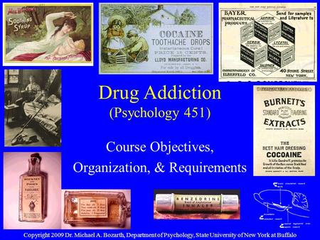 Drug Addiction (Psychology 451) Course Objectives, Organization, & Requirements Copyright 2009 Dr. Michael A. Bozarth, Department of Psychology, State.
