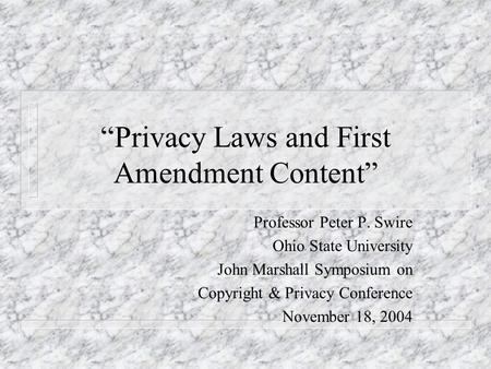 Privacy Laws and First Amendment Content Professor Peter P. Swire Ohio State University John Marshall Symposium on Copyright & Privacy Conference November.