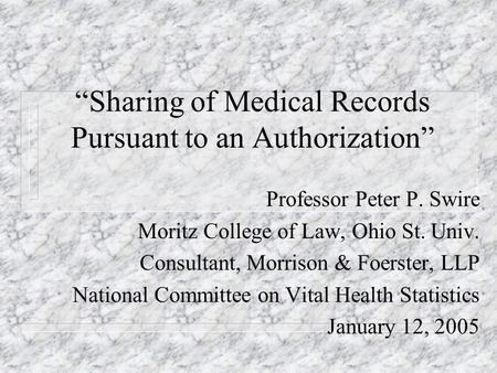 Sharing of Medical Records Pursuant to an Authorization Professor Peter P. Swire Moritz College of Law, Ohio St. Univ. Consultant, Morrison & Foerster,